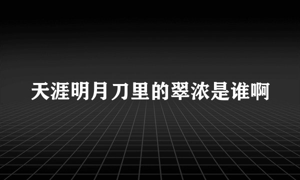 天涯明月刀里的翠浓是谁啊
