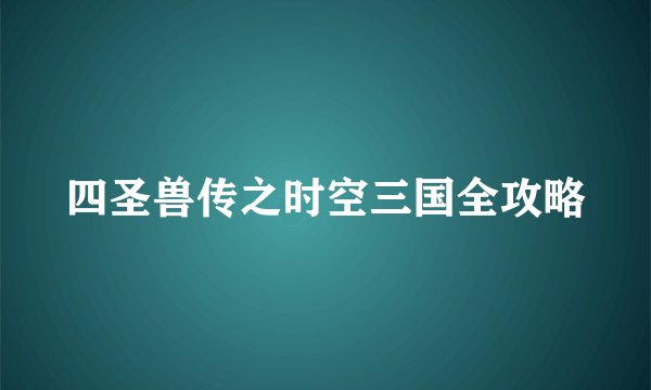 四圣兽传之时空三国全攻略