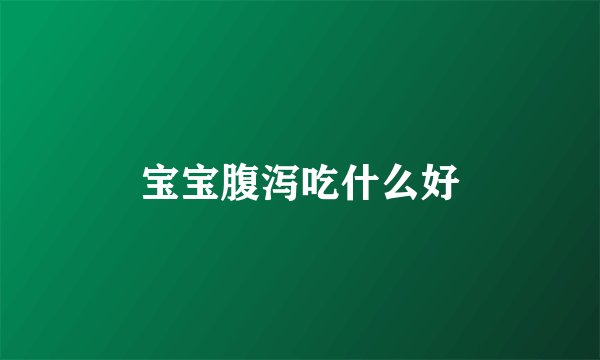宝宝腹泻吃什么好