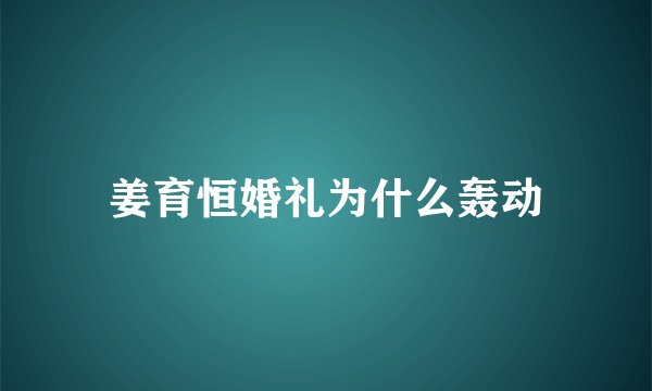 姜育恒婚礼为什么轰动