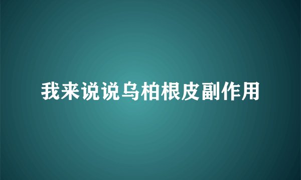 我来说说乌柏根皮副作用
