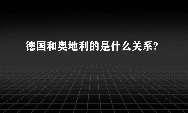 德国和奥地利的是什么关系?