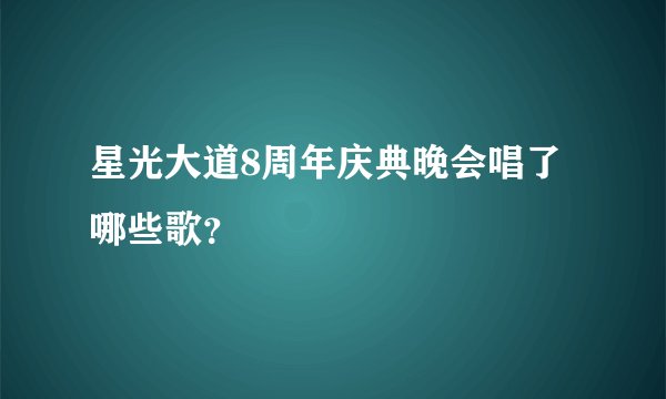 星光大道8周年庆典晚会唱了哪些歌？