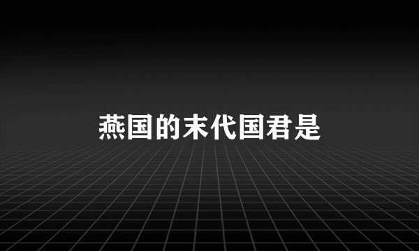 燕国的末代国君是