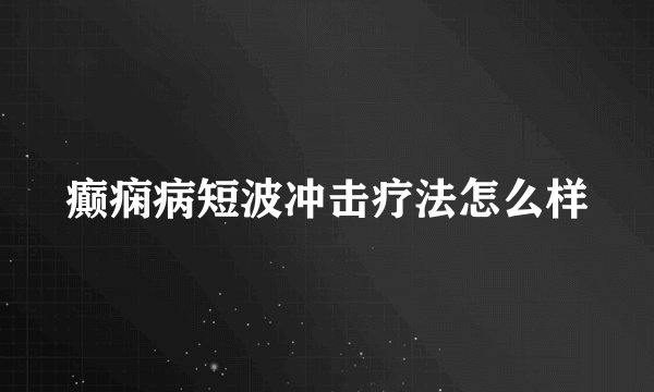 癫痫病短波冲击疗法怎么样