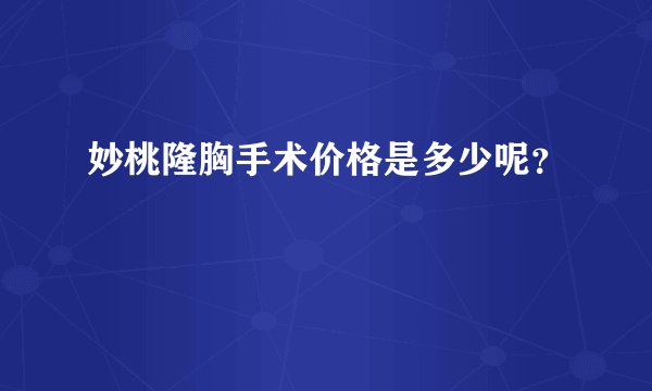 妙桃隆胸手术价格是多少呢？