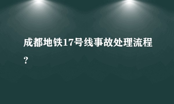 成都地铁17号线事故处理流程？