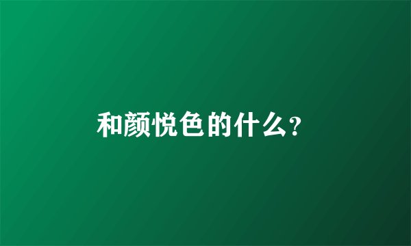 和颜悦色的什么？