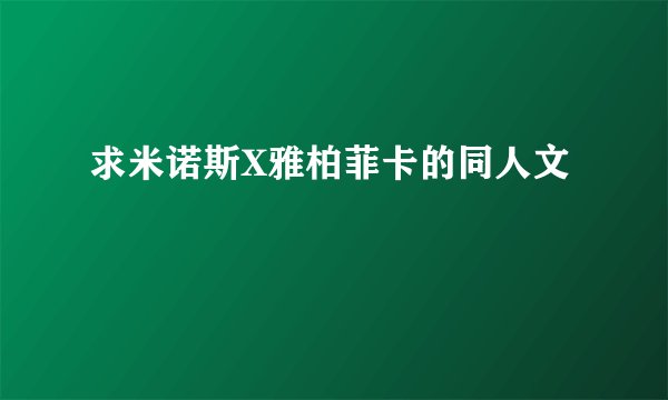 求米诺斯X雅柏菲卡的同人文