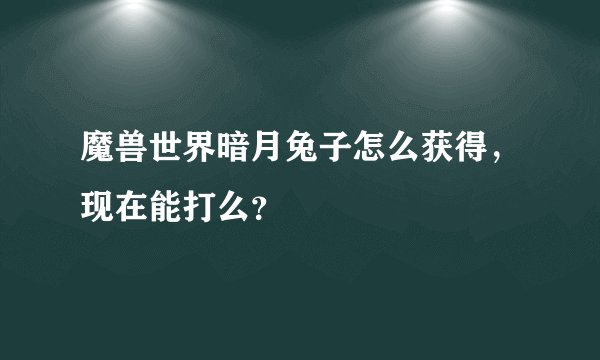 魔兽世界暗月兔子怎么获得，现在能打么？