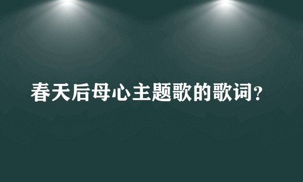 春天后母心主题歌的歌词？