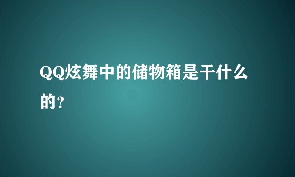 QQ炫舞中的储物箱是干什么的？