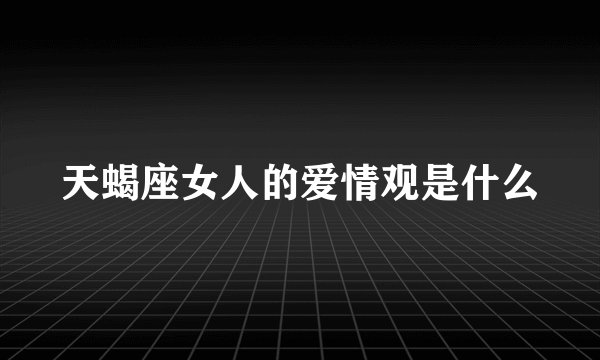 天蝎座女人的爱情观是什么