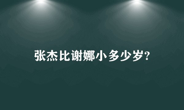 张杰比谢娜小多少岁?