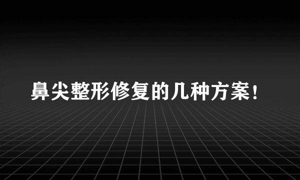 鼻尖整形修复的几种方案！