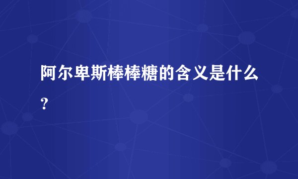 阿尔卑斯棒棒糖的含义是什么？