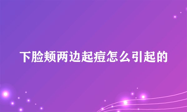 下脸颊两边起痘怎么引起的