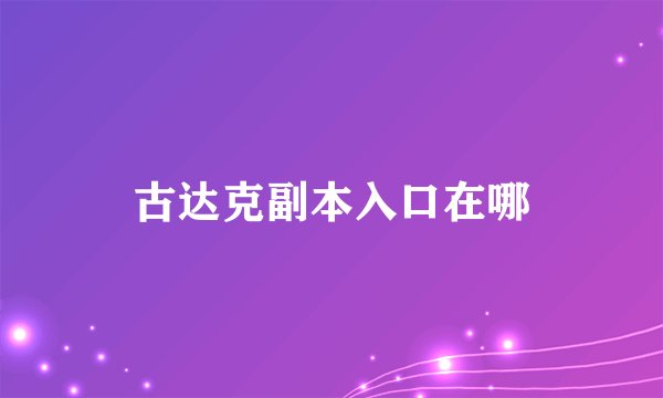 古达克副本入口在哪