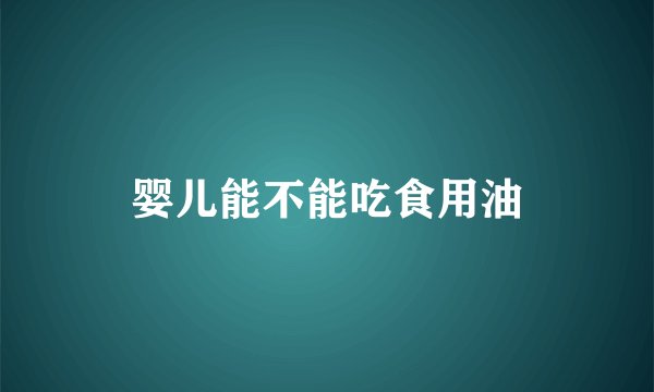 婴儿能不能吃食用油