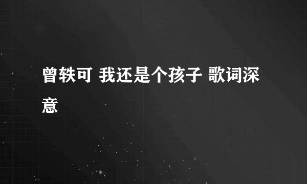 曾轶可 我还是个孩子 歌词深意
