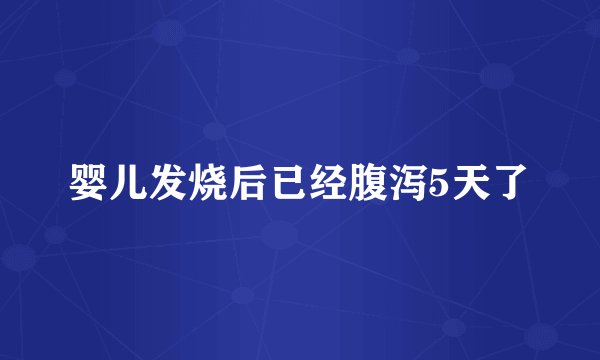 婴儿发烧后已经腹泻5天了