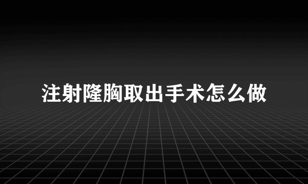 注射隆胸取出手术怎么做