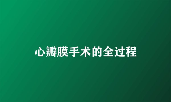 心瓣膜手术的全过程