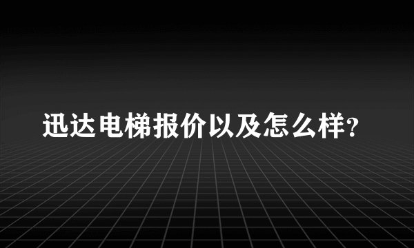 迅达电梯报价以及怎么样？