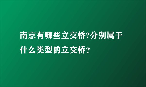 南京有哪些立交桥?分别属于什么类型的立交桥？