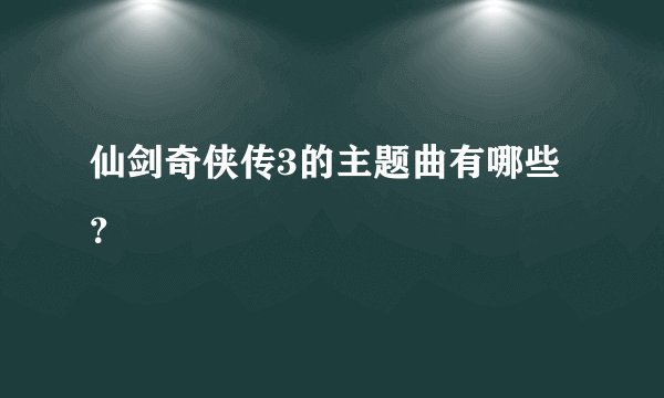 仙剑奇侠传3的主题曲有哪些？