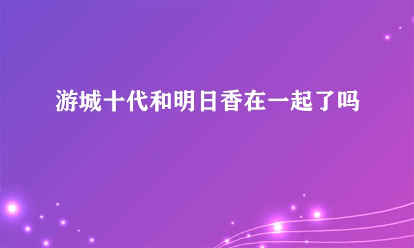 游城十代和明日香在一起了吗