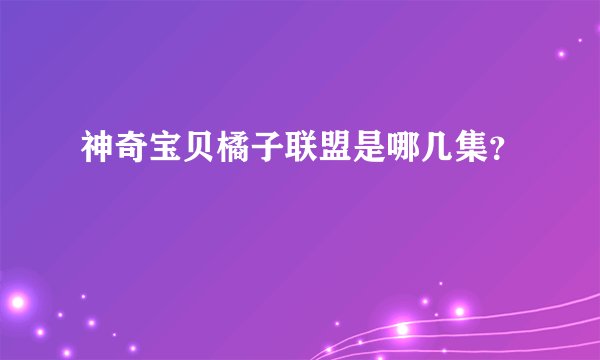 神奇宝贝橘子联盟是哪几集？