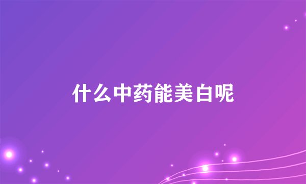 什么中药能美白呢