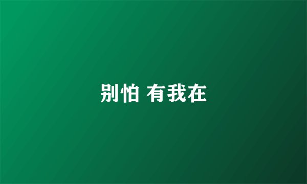 别怕 有我在