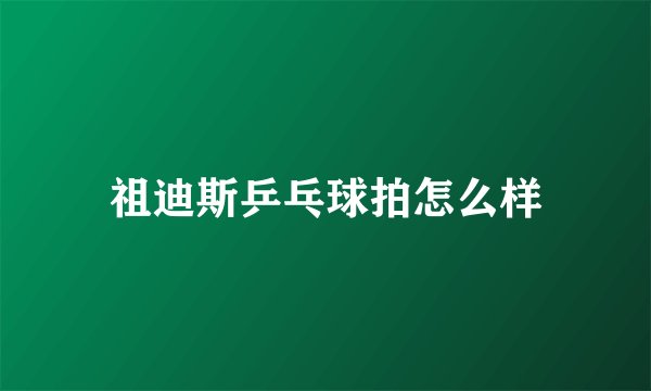 祖迪斯乒乓球拍怎么样