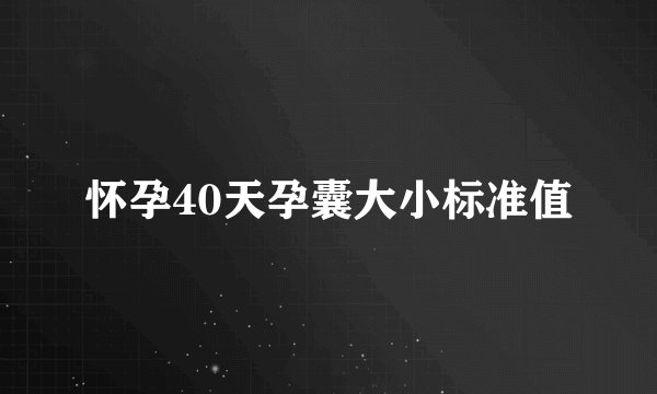 怀孕40天孕囊大小标准值