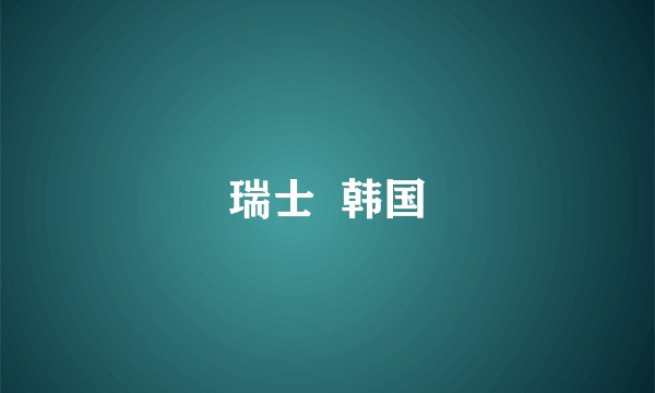 瑞士  韩国