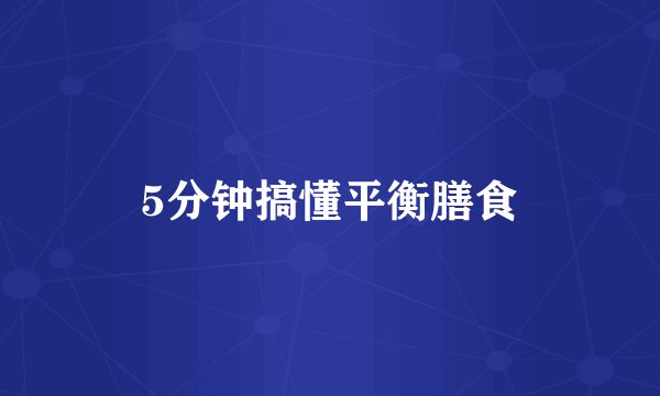 5分钟搞懂平衡膳食