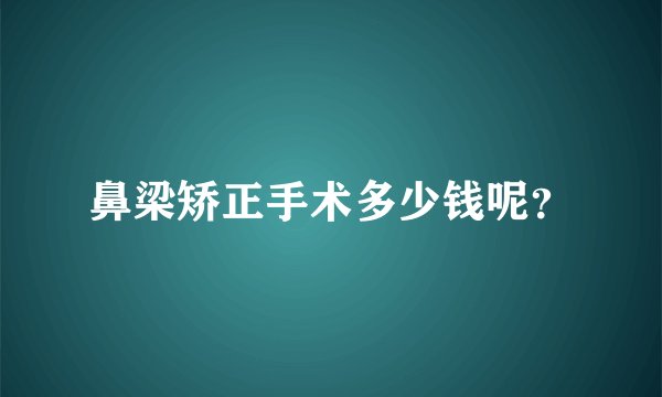 鼻梁矫正手术多少钱呢？