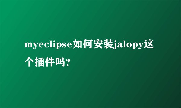 myeclipse如何安装jalopy这个插件吗？