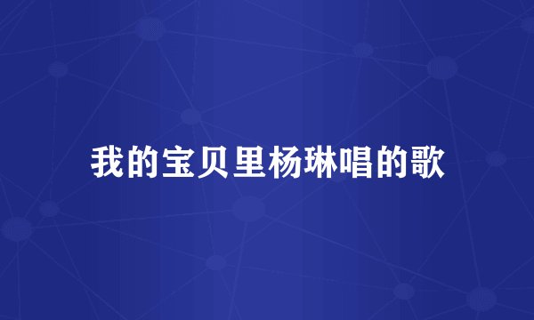 我的宝贝里杨琳唱的歌