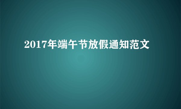 2017年端午节放假通知范文