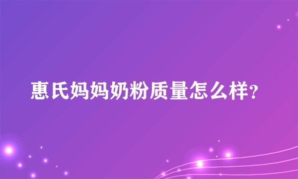 惠氏妈妈奶粉质量怎么样?