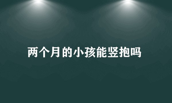 两个月的小孩能竖抱吗