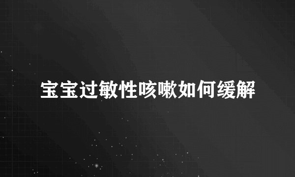 宝宝过敏性咳嗽如何缓解