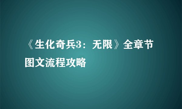《生化奇兵3：无限》全章节图文流程攻略