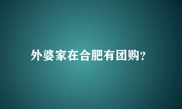 外婆家在合肥有团购？