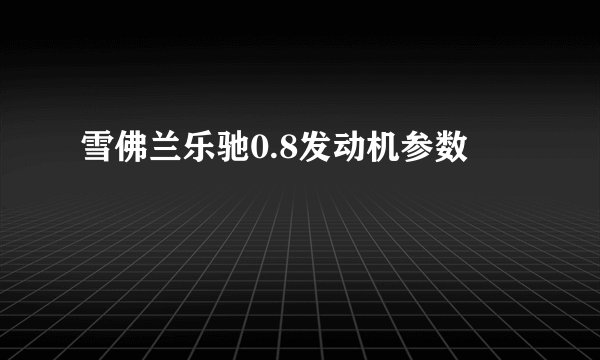 雪佛兰乐驰0.8发动机参数