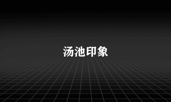 汤池印象