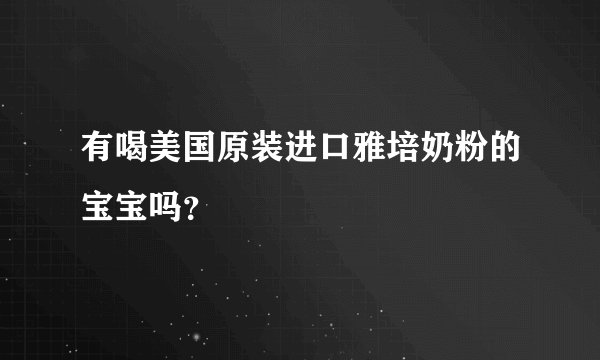 有喝美国原装进口雅培奶粉的宝宝吗？